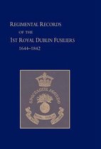 Regimental Records of the First Battalion the Royal Dublin Fusiliers: 1644-1842