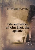 Life and labors of John Eliot, the apostle