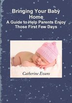 Bringing Your Baby Home A Guide to Help Parents Enjoy Those First Few Days