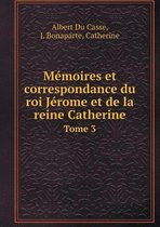 Memoires et correspondance du roi Jerome et de la reine Catherine Tome 3
