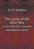 The cruise of the Alice May in the Gulf of St. Lawrence and adjacent waters