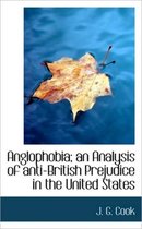 Anglophobia; An Analysis of Anti-British Prejudice in the United States