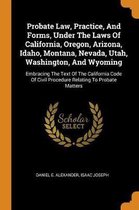 Probate Law, Practice, and Forms, Under the Laws of California, Oregon, Arizona, Idaho, Montana, Nevada, Utah, Washington, and Wyoming