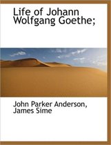 Life of Johann Wolfgang Goethe;