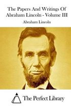 The Papers And Writings Of Abraham Lincoln - Volume III