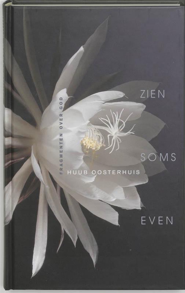 Boek met de titel 'Zien Soms Even' van Huub Oosterhuis. Op de omslag een grote witte bloem, mogelijk een nachtbloeiende cereus, met donkergrijs met tekst 'FRAGMENTEN OVER GOD' en de titel 'ZIEN SOMS EVEN'.