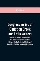 Douglass Series of Christian Greek and Latin Writers. For Use in Schools and Colleges. Vol. II. Eusebius's Ecclesiastical History. The Ecclesiastical History of Eusebius. The First