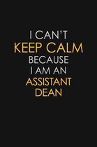 I Can't Keep Calm Because I Am An Assistant Dean