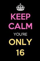 Keep Calm You're Only 16