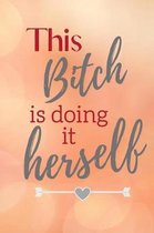This Bitch is doing it Herself