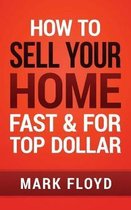 How To Sell Your Home Fast and For Top Dollar