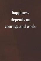 Happiness Depends On Courage And Work.