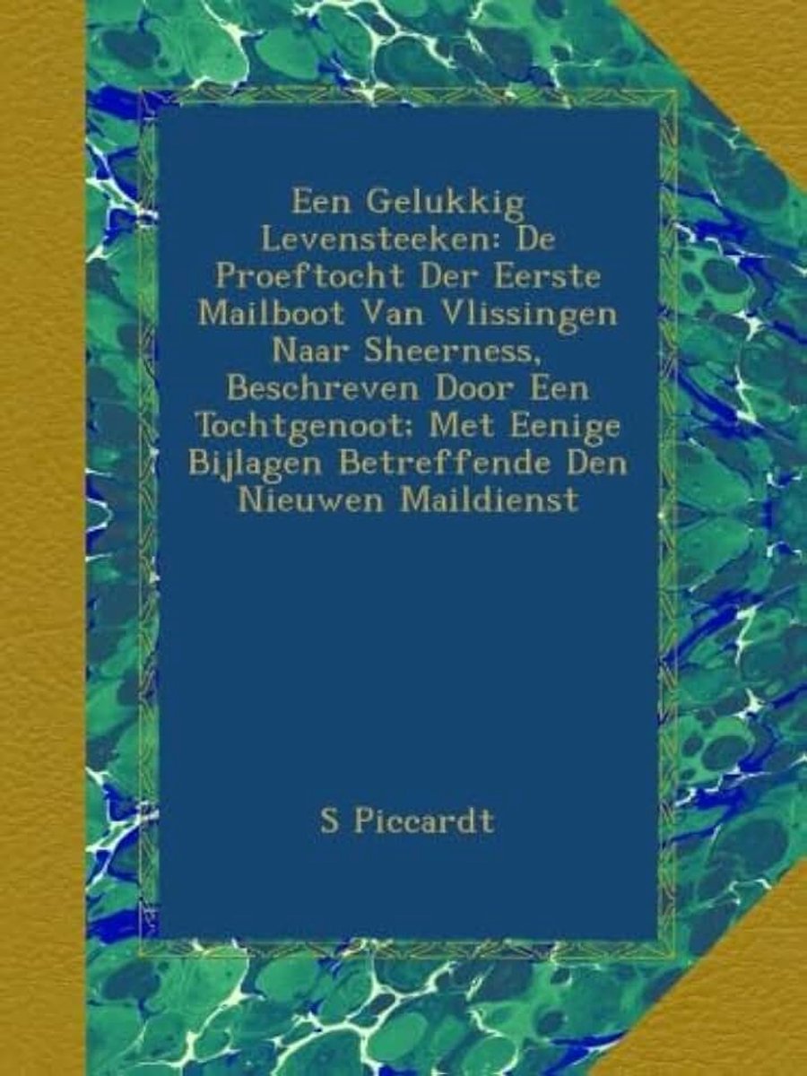 Gelukkig Levensteeken: De Proeftocht Der Eerste Mailboot Van Vlissingen Naar Sheerness, Beschreven Door Een Tochtgenoot; Met Eenige Bijlagen Betreffende Den Nieuwen Maildienst