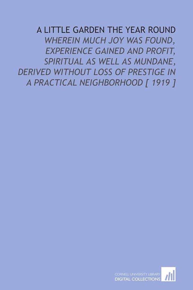 Year Round: Wherein Much Joy Was Found, Experience Gained and Profit, Spiritual as Well as Mundane, Derived Without Loss of Prestige in a Practical Neighborhood [ 1919 ]