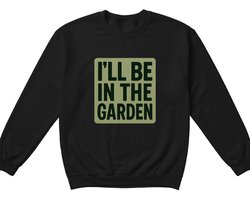 Tuiniers Sweater – I'LL BE IN THE GARDEN – Casual Outfit – Unisex Sweater voor Dames & Heren – Leuk Cadeau