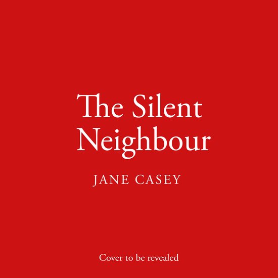 Rode boekomslag met witte tekst: 'The Silent Neighbour' door Jane Casey. Onderaan staat 'Cover to be revealed'.