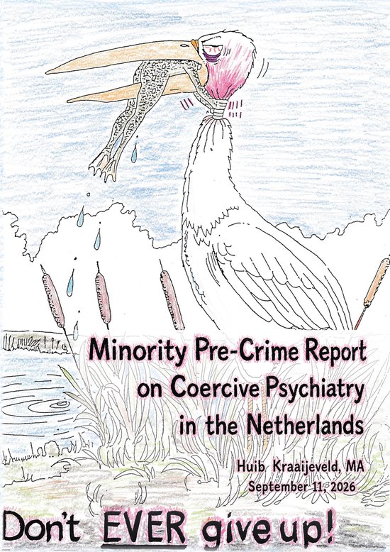 Titelpagina van boek met de titel: "Minority Pre-Crime Report on Coercive Psychiatry in the Netherlands". Met een tekening van een vogel en een kikker. "Don't EVER give up!"