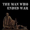 The Man Who Ended War