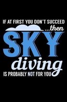If At First You Don't Succeed Then Sky Diving Is Probably Not For You: Funny Life Moments Journal and Notebook for Boys Girls Men and Women of All Age