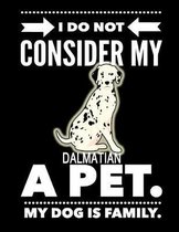I Do Not Consider My Dalmatian A Pet.: My Dog Is Family.