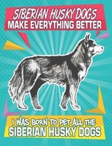 Siberian Husky Dogs Make Everything Better I Was Born To Pet All The Siberian Husky Dogs: Composition Notebook for Dog and Puppy Lovers