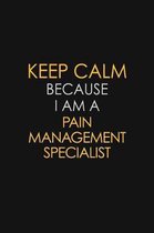 Keep Calm Because I Am A Pain Management Specialist: Motivational: 6X9 unlined 129 pages Notebook writing journal