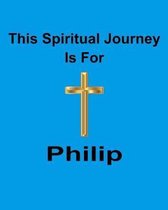 This Spiritual Journey Is For Philip: Your personal notebook to help with your spiritual journey