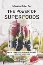 Introduction to The Power of Superfoods: Crucial Cookbook to Help You Incorporate the Tastiest Superfoods