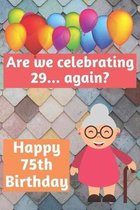 Are We Celebrating 29... Again? Happy 75th Birthday: Meme Smile Book 75th Birthday Gifts for Men and Woman / Birthday Card Quote Journal / Birthday Gi