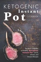 Ketogenic Instant Pot Cookbook: The Best Collection of Healthy Ketogenic Instant Pot Lunch, Dinner, and Dessert Recipes