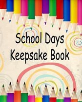 School Days Keepsake Book: Keepsake Memory Keeper For Kids School Years from Kindergarten through 12th Grade Journal Diary to Organize Memories S