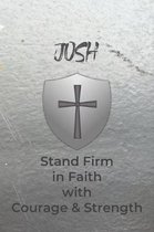 Josh Stand Firm in Faith with Courage & Strength: Personalized Notebook for Men with Bibical Quote from 1 Corinthians 16:13