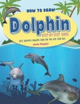 How to Draw Dolphin Step-by-Step Guide: Best Dolphins Drawing Book for You and Your Kids