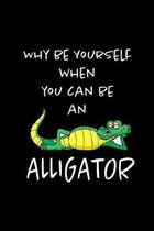 Why Be Yourself When You Can Be An Alligator: Funny Blank Lined Journal Notebook for Teens Kids Students Girls Coworkers for Home, School, College, of
