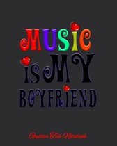 Music Is My Boyfriend Guitar Tab Notebook: Guitar Tablature Notebook, 8'' x 10'', 149 White Color Pages, Matte Finish Cover