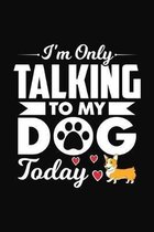 I'm Only Talking To My Dog Today: Black Composition Journal Diary Notebook - For Pet Dog Owners Lovers Teens Girls Students Teachers Adults Moms- Coll