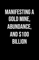 Manifesting A Gold Mine Abundance And 100 Billion: A soft cover blank lined journal to jot down ideas, memories, goals, and anything else that comes t