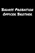 Badass Probation Officer Brother: A soft cover blank lined journal to jot down ideas, memories, goals, and anything else that comes to mind.