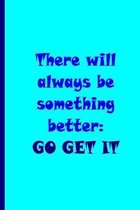 There will always be something better