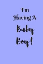 I'm Having a Baby Boy!: Small Lined A5 Notebook (6'' x 9'') 120 Pages - Gift for Baby Shower / Expecting mum to be / First time mum, Alternative