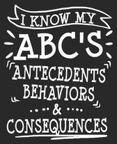 I Know My ABC'S Antecedents Behaviors & Consequences: ABA Applied Behavior Therapist Funny Thank You Analyst Composition Notebook 100 Wide Ruled Pages
