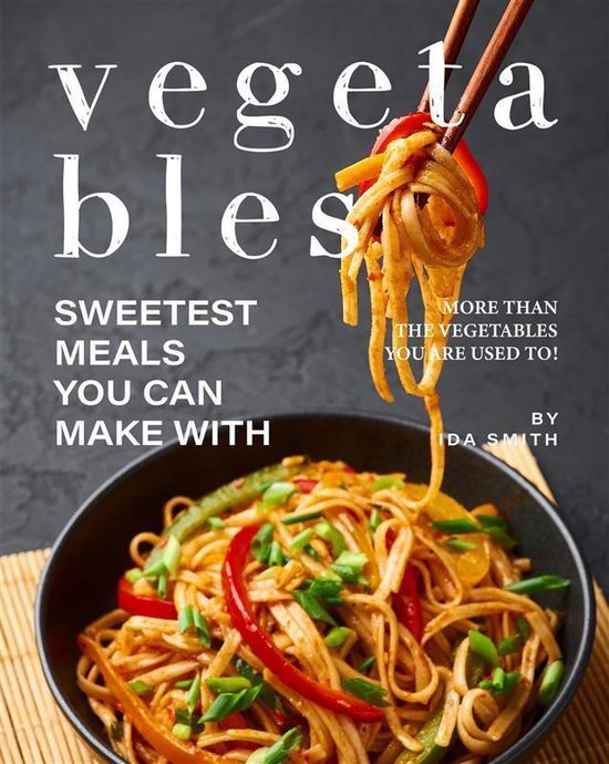 Sweetest Meals You Can Make with Vegetables - cover