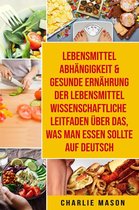Lebensmittelabhängigkeit & Gesunde Ernährung Der lebensmittelwissenschaftliche Leitfaden über das, was man essen sollte Auf Deutsch