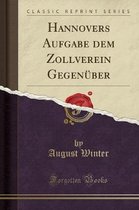 Hannovers Aufgabe Dem Zollverein Gegenuber (Classic Reprint)