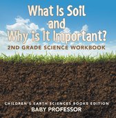 What Is Soil and Why is It Important?: 2nd Grade Science Workbook Children's Earth Sciences Books Edition