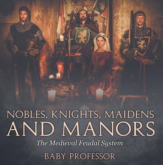 Nobles, Knights, Maidens and Manors: The Medieval Feudal Sys ... - cover