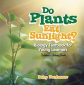 Do Plants Eat Sunlight? Biology Textbook for Young Learners Children's Biology Books