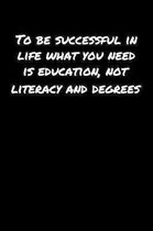 To Be Successful In Life What You Need Is Education Not Literacy and Degrees: A soft cover blank lined journal to jot down ideas, memories, goals, and