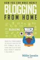 How You Can Make Money Blogging From Home: Ultimate Beginner's Guide to Turning Your Passion for Blogging into Paychecks Using Proven Strategies, Tips