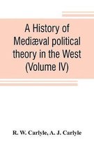 A history of mediæval political theory in the West (Volume IV)
